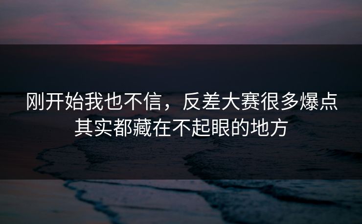 刚开始我也不信，反差大赛很多爆点其实都藏在不起眼的地方