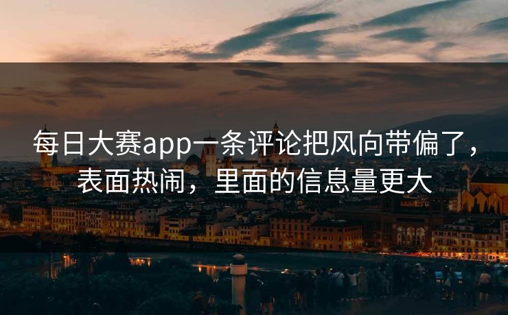 每日大赛app一条评论把风向带偏了，表面热闹，里面的信息量更大