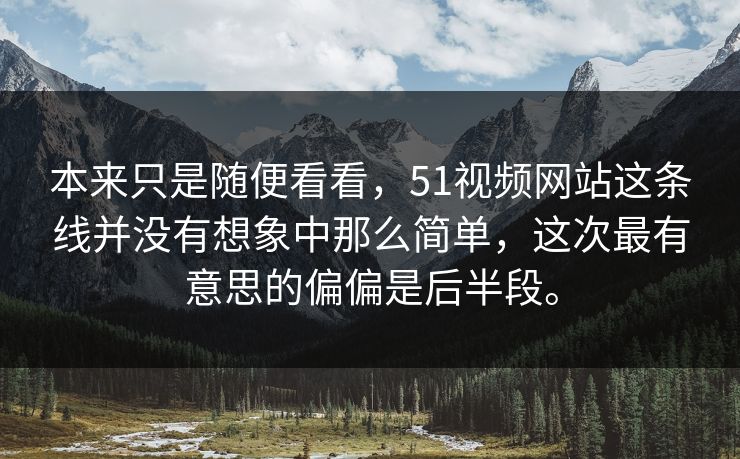 本来只是随便看看，51视频网站这条线并没有想象中那么简单，这次最有意思的偏偏是后半段。